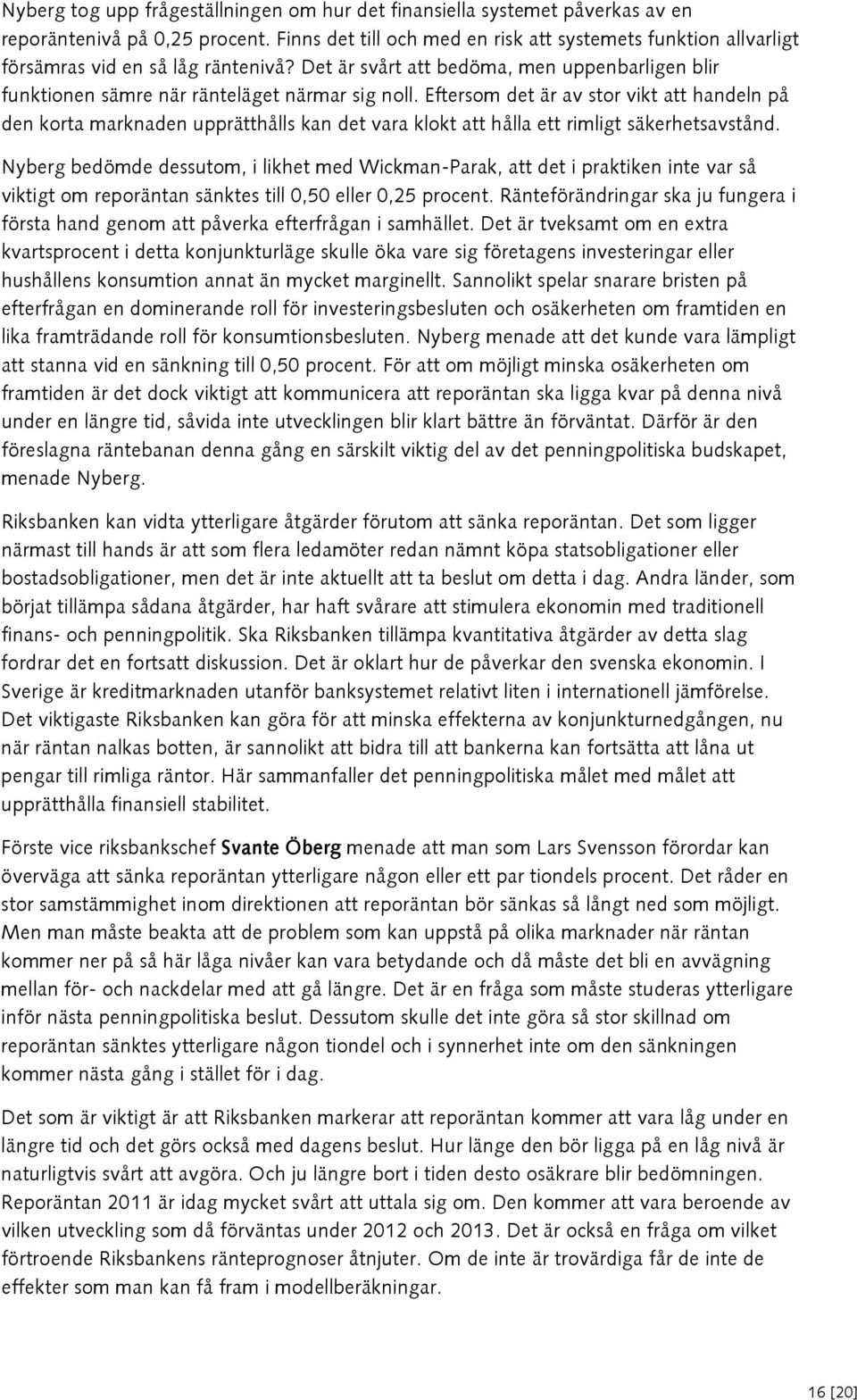 Eftersom det är av stor vikt att handeln på den korta marknaden upprätthålls kan det vara klokt att hålla ett rimligt säkerhetsavstånd.