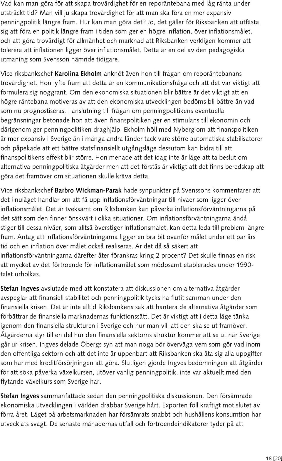 Jo, det gäller för Riksbanken att utfästa sig att föra en politik längre fram i tiden som ger en högre inflation, över inflationsmålet, och att göra trovärdigt för allmänhet och marknad att