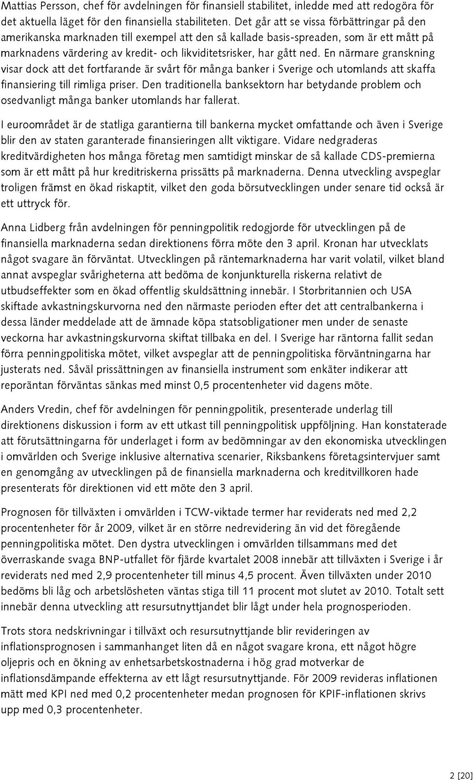 En närmare granskning visar dock att det fortfarande är svårt för många banker i Sverige och utomlands att skaffa finansiering till rimliga priser.