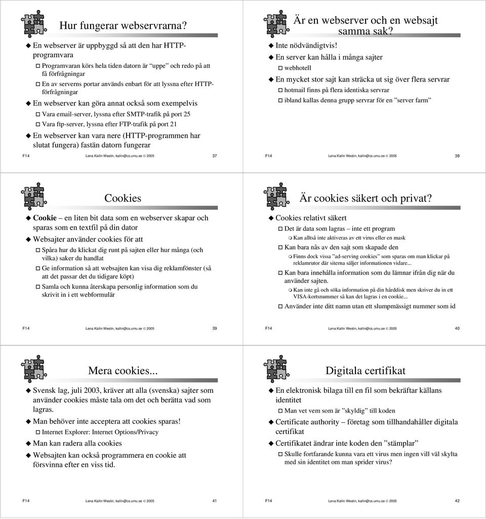 HTTPförfrågningar En webserver kan göra annat också som exempelvis Vara email-server, lyssna efter SMTP-trafik på port 25 Vara ftp-server, lyssna efter FTP-trafik på port 21 En webserver kan vara