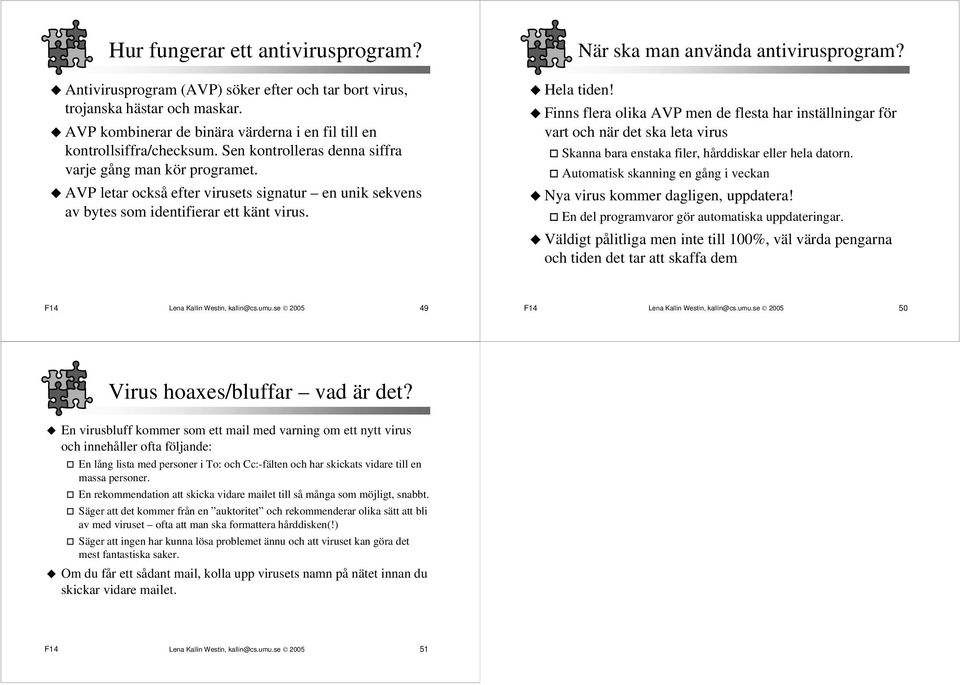 När ska man använda antivirusprogram? Finns flera olika AVP men de flesta har inställningar för vart och när det ska leta virus Skanna bara enstaka filer, hårddiskar eller hela datorn.