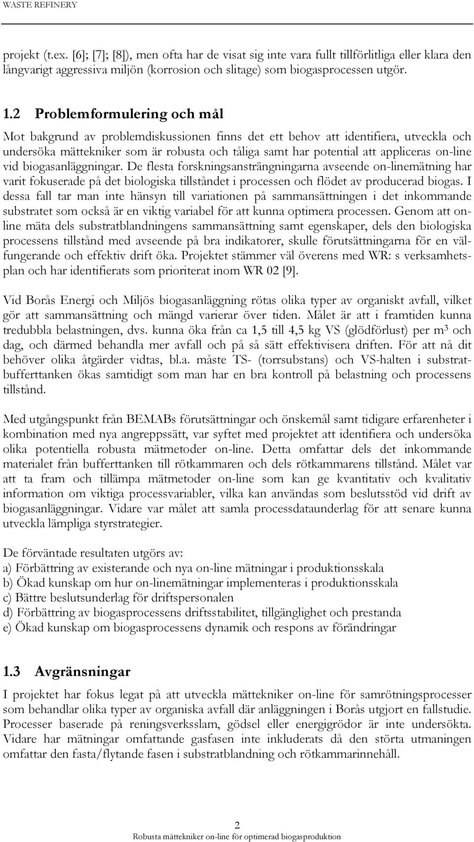 on-line vid biogasanläggningar. De flesta forskningsansträngningarna avseende on-linemätning har varit fokuserade på det biologiska tillståndet i processen och flödet av producerad biogas.