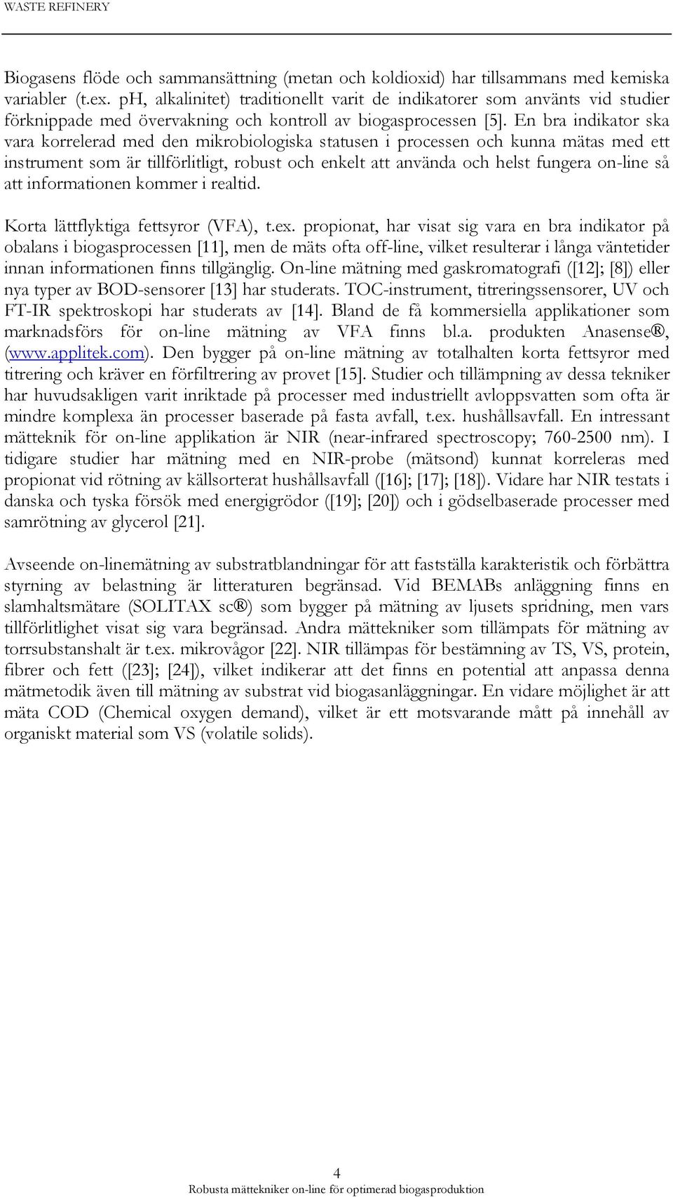 En bra indikator ska vara korrelerad med den mikrobiologiska statusen i processen och kunna mätas med ett instrument som är tillförlitligt, robust och enkelt att använda och helst fungera on-line så
