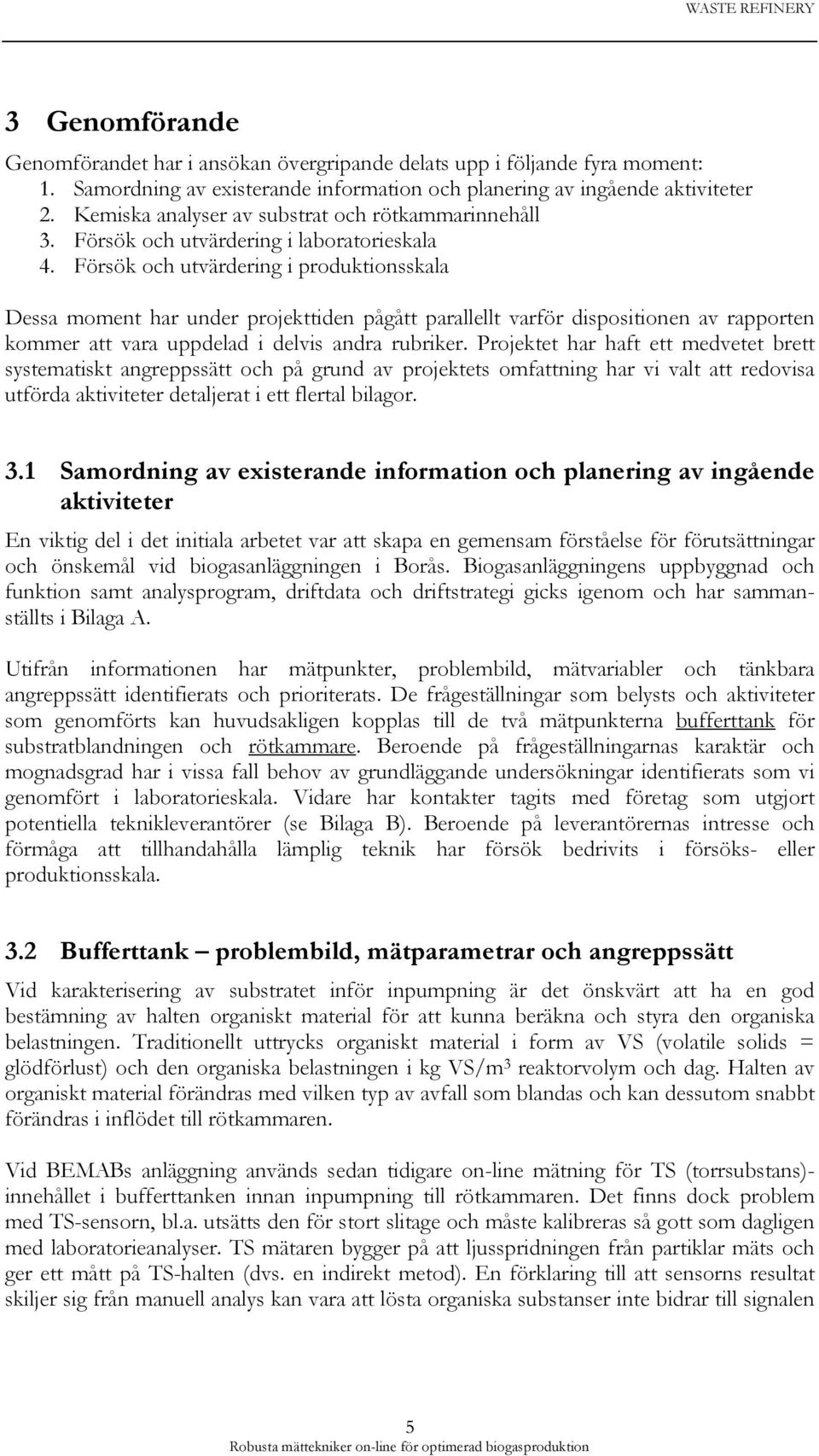 Försök och utvärdering i produktionsskala Dessa moment har under projekttiden pågått parallellt varför dispositionen av rapporten kommer att vara uppdelad i delvis andra rubriker.