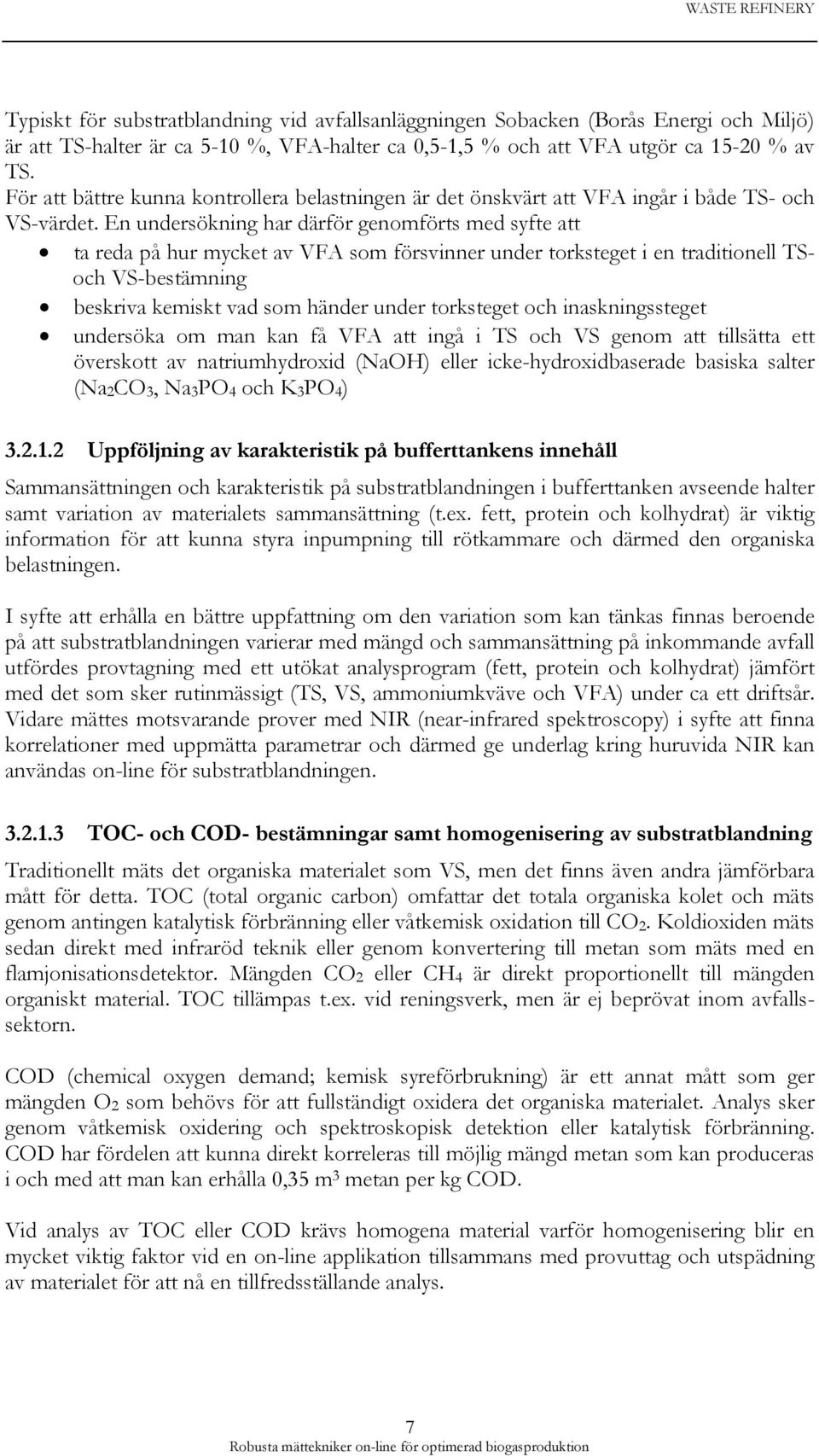 En undersökning har därför genomförts med syfte att ta reda på hur mycket av VFA som försvinner under torksteget i en traditionell TSoch VS-bestämning beskriva kemiskt vad som händer under torksteget