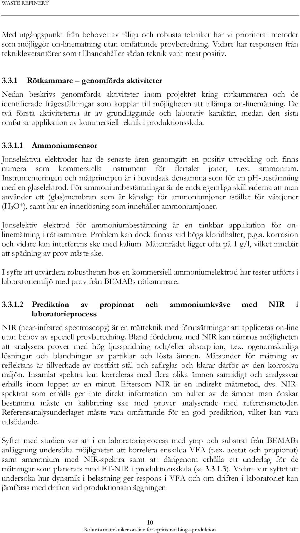 3.1 Rötkammare genomförda aktiviteter Nedan beskrivs genomförda aktiviteter inom projektet kring rötkammaren och de identifierade frågeställningar som kopplar till möjligheten att tillämpa
