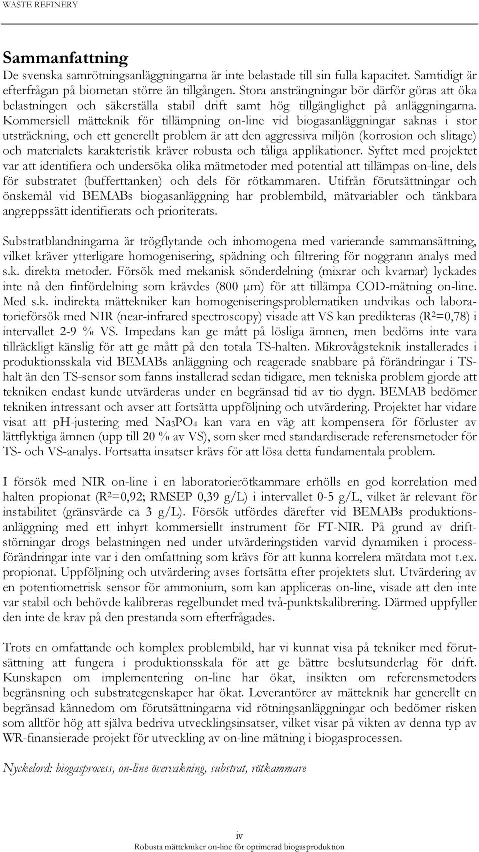 Kommersiell mätteknik för tillämpning on-line vid biogasanläggningar saknas i stor utsträckning, och ett generellt problem är att den aggressiva miljön (korrosion och slitage) och materialets