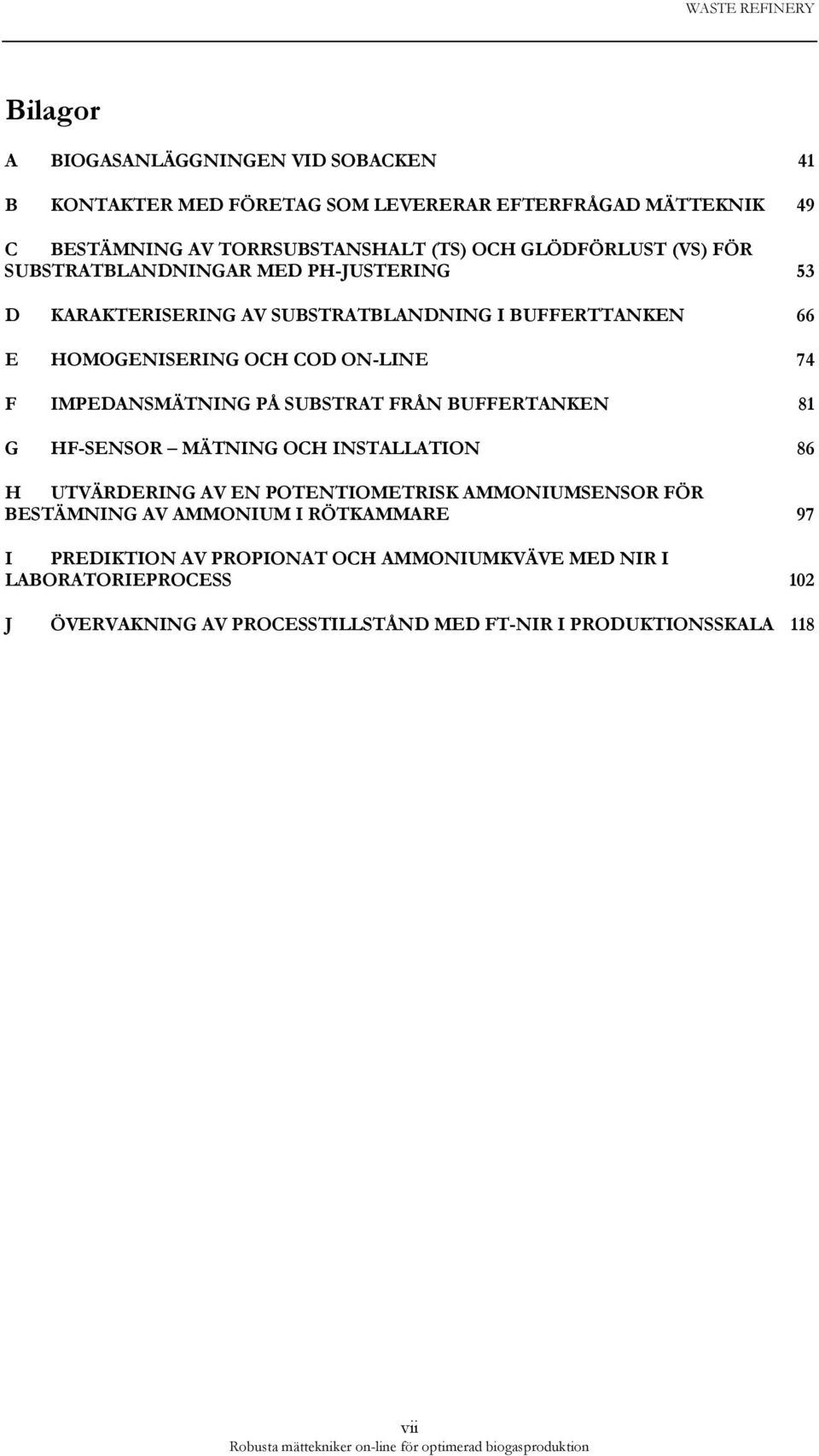 IMPEDANSMÄTNING PÅ SUBSTRAT FRÅN BUFFERTANKEN 81 G HF-SENSOR MÄTNING OCH INSTALLATION 86 H UTVÄRDERING AV EN POTENTIOMETRISK AMMONIUMSENSOR FÖR BESTÄMNING AV