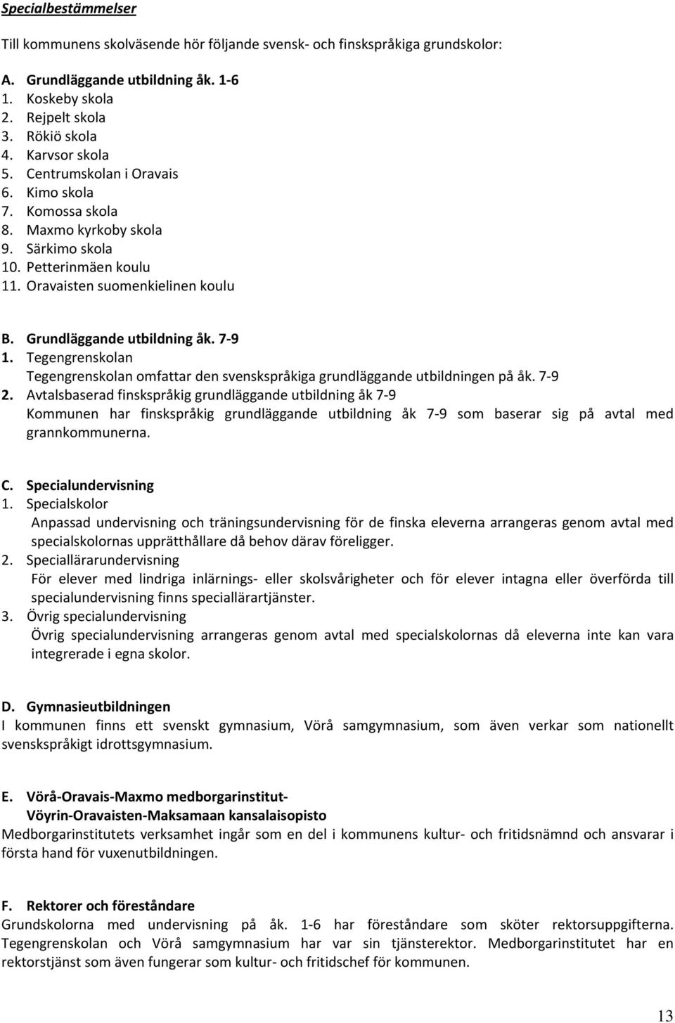 Grundläggande utbildning åk. 7 9 1. Tegengrenskolan Tegengrenskolan omfattar den svenskspråkiga grundläggande utbildningen på åk. 7 9 2.