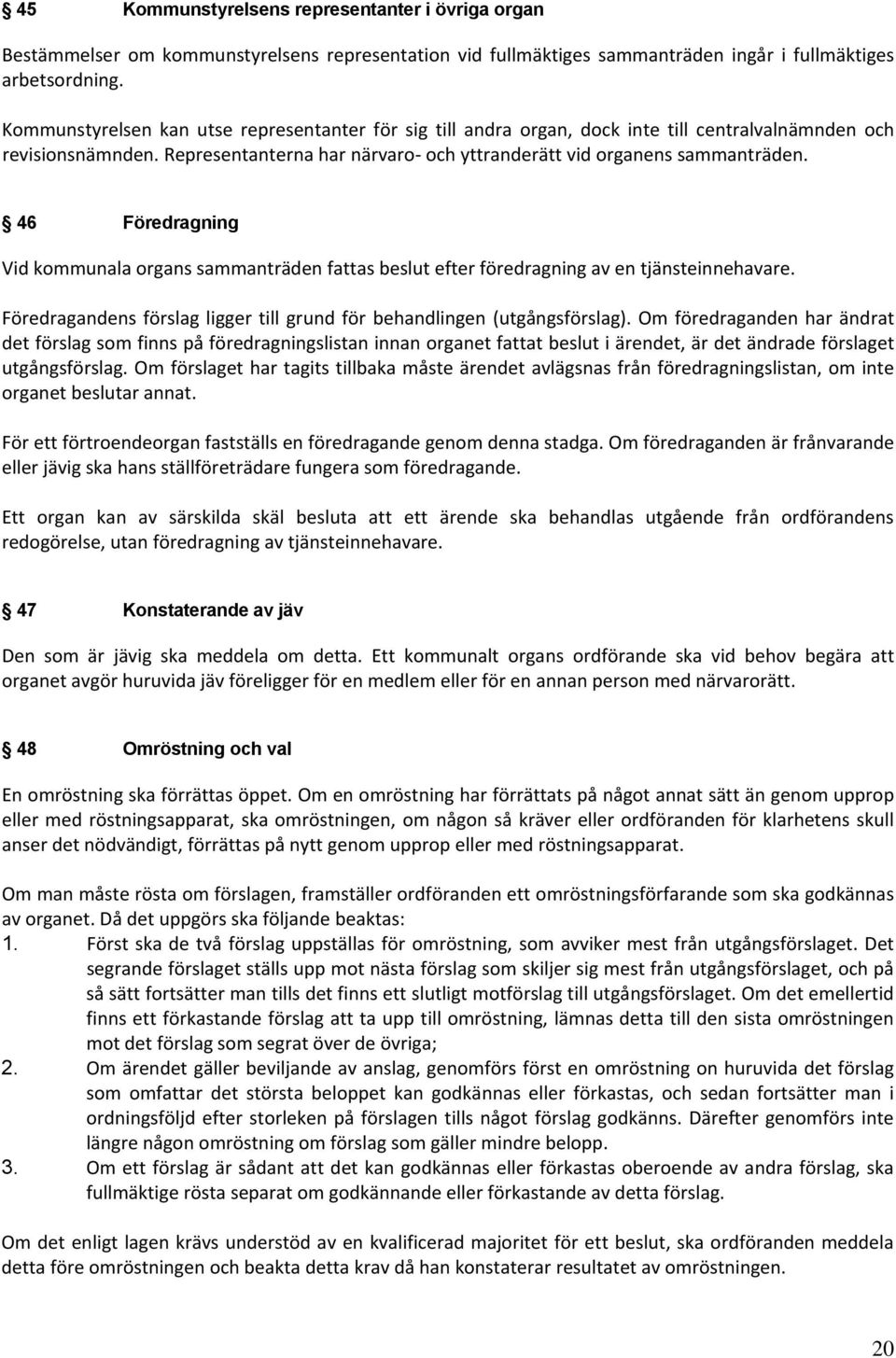 46 Föredragning Vid kommunala organs sammanträden fattas beslut efter föredragning av en tjänsteinnehavare. Föredragandens förslag ligger till grund för behandlingen (utgångsförslag).