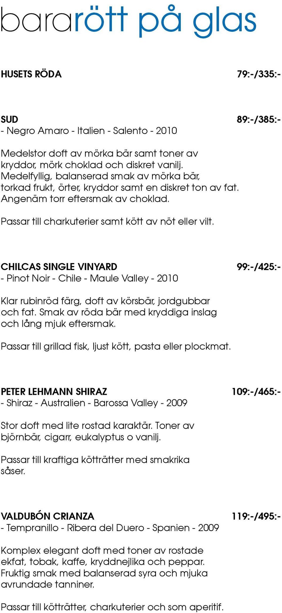 CHILCAS SINGLE VINYARD 99:-/425:- - Pinot Noir - Chile - Maule Valley - 2010 Klar rubinröd färg, doft av körsbär, jordgubbar och fat. Smak av röda bär med kryddiga inslag och lång mjuk eftersmak.