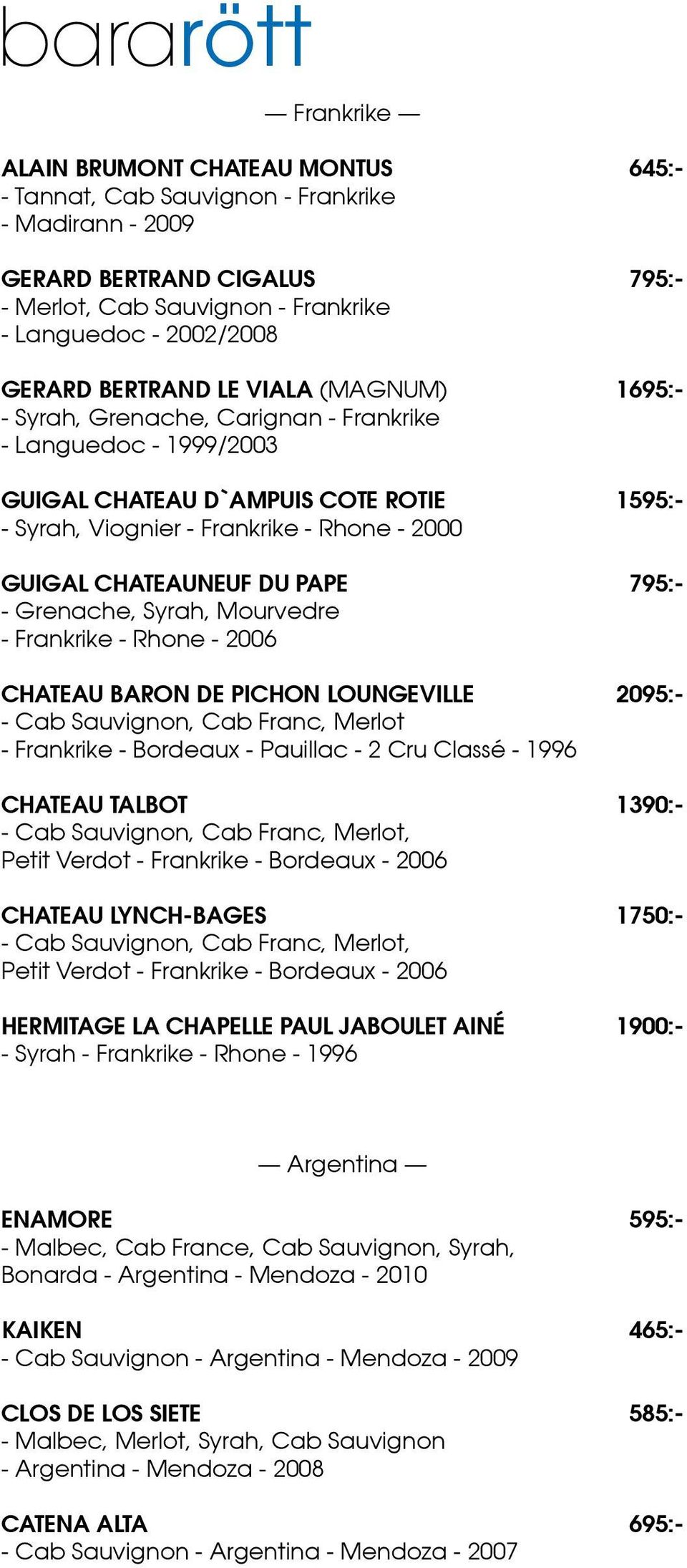 CHATEAUNEUF DU PAPE 795:- - Grenache, Syrah, Mourvedre - Frankrike - Rhone - 2006 CHATEAU BARON DE PICHON LOUNGEVILLE 2095:- - Cab Sauvignon, Cab Franc, Merlot - Frankrike - Bordeaux - Pauillac - 2