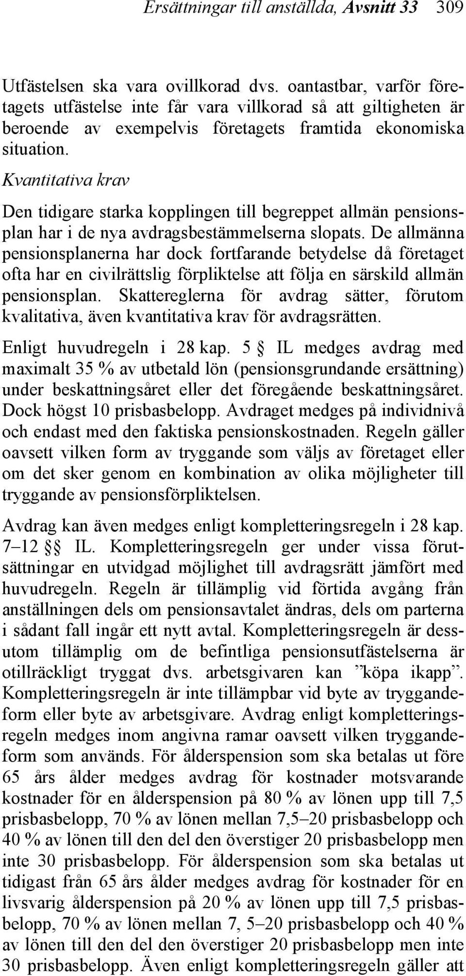 Kvantitativa krav Den tidigare starka kopplingen till begreppet allmän pensionsplan har i de nya avdragsbestämmelserna slopats.