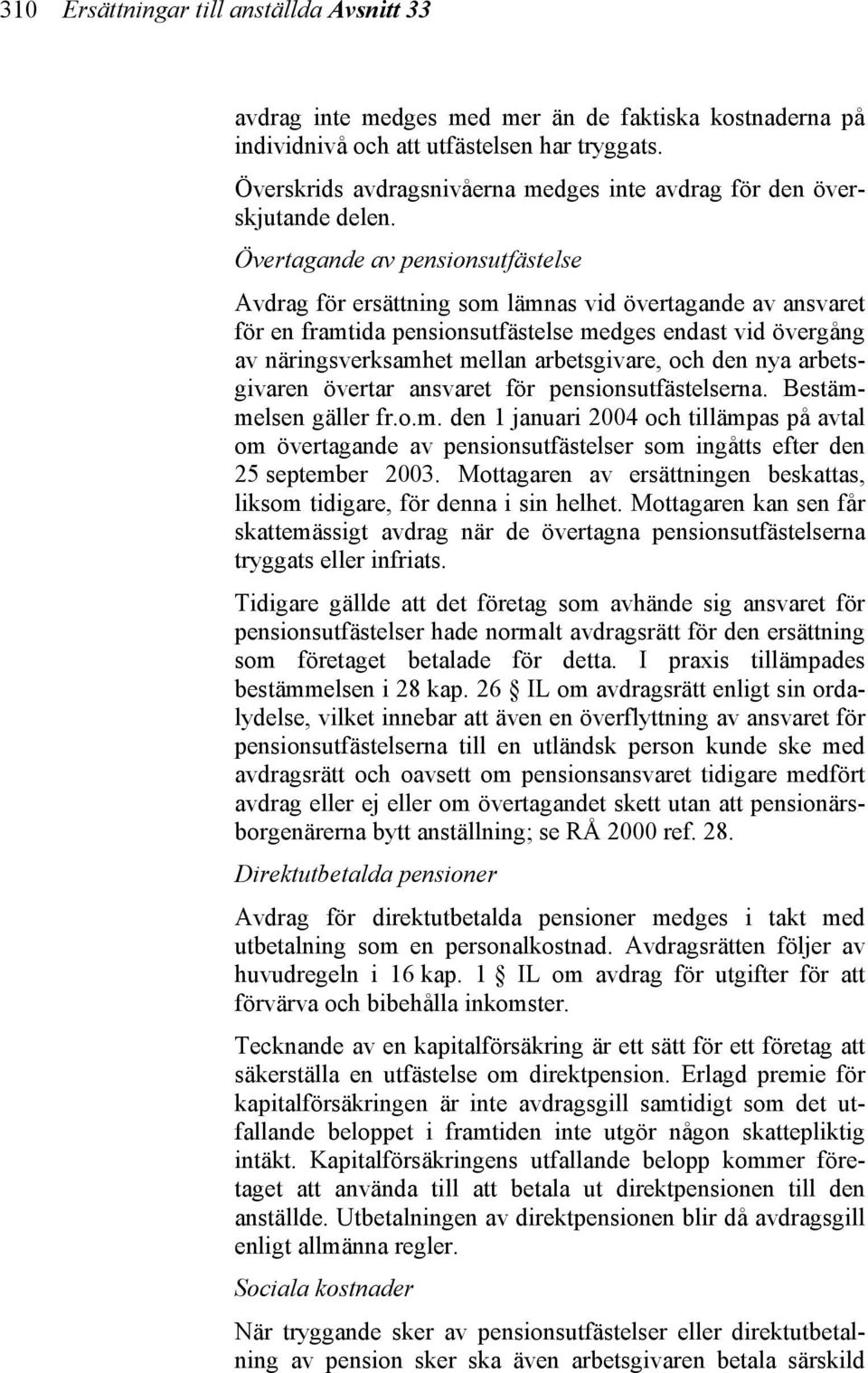 Övertagande av pensionsutfästelse Avdrag för ersättning som lämnas vid övertagande av ansvaret för en framtida pensionsutfästelse medges endast vid övergång av näringsverksamhet mellan arbetsgivare,