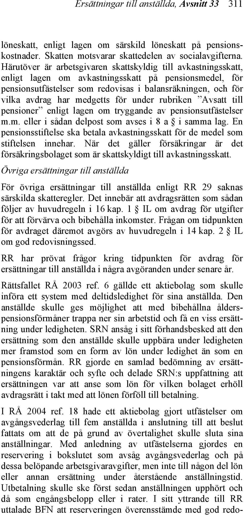 medgetts för under rubriken Avsatt till pensioner enligt lagen om tryggande av pensionsutfästelser m.m. eller i sådan delpost som avses i 8 a i samma lag.