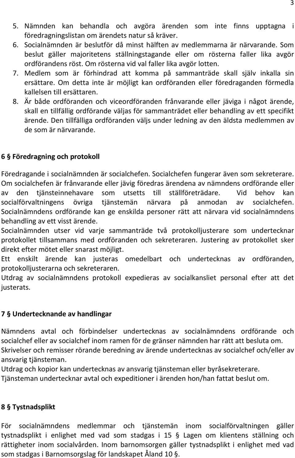 Medlem som är förhindrad att komma på sammanträde skall själv inkalla sin ersättare. Om detta inte är möjligt kan ordföranden eller föredraganden förmedla kallelsen till ersättaren. 8.