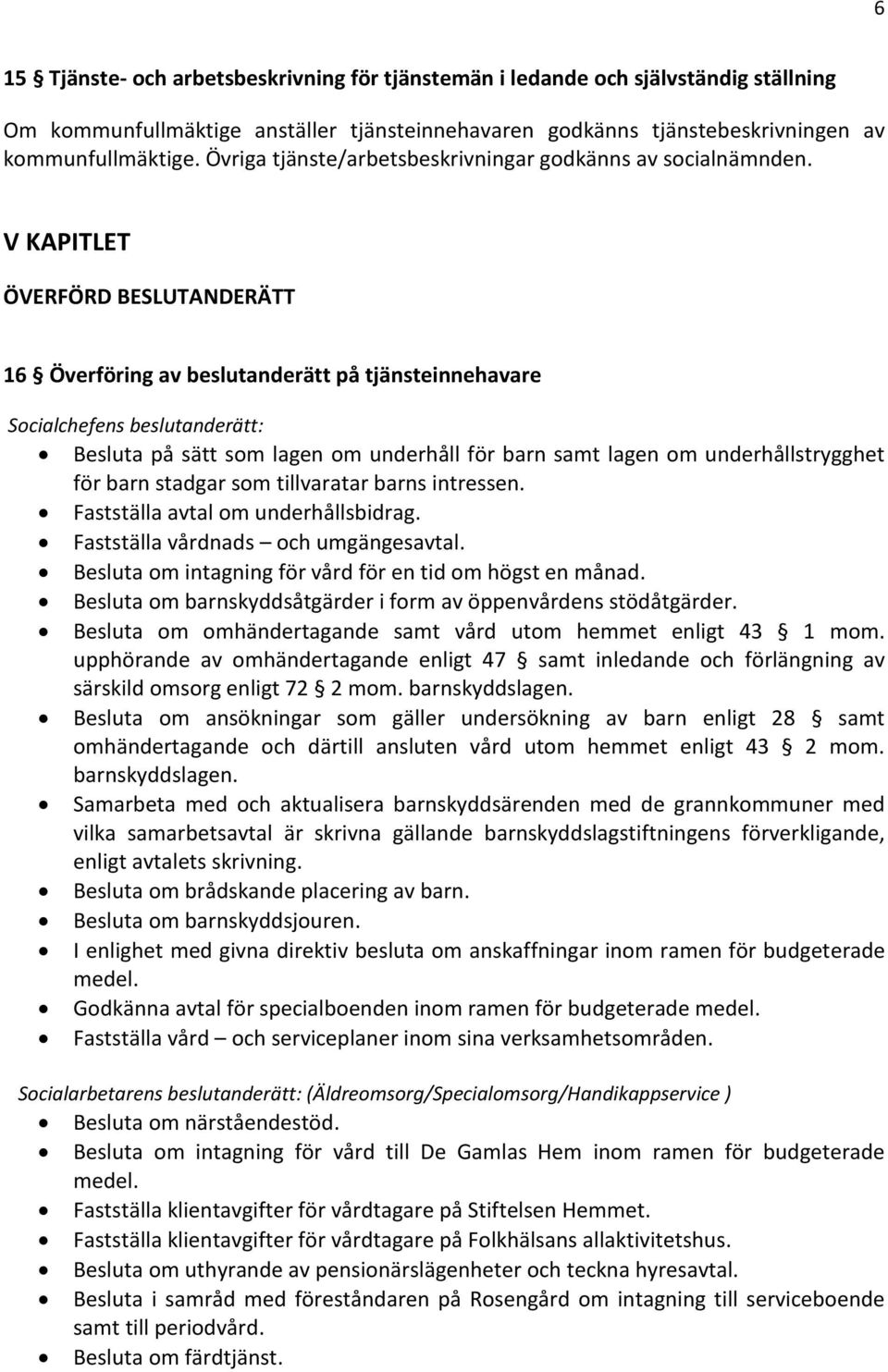 V KAPITLET ÖVERFÖRD BESLUTANDERÄTT 16 Överföring av beslutanderätt på tjänsteinnehavare Socialchefens beslutanderätt: Besluta på sätt som lagen om underhåll för barn samt lagen om underhållstrygghet