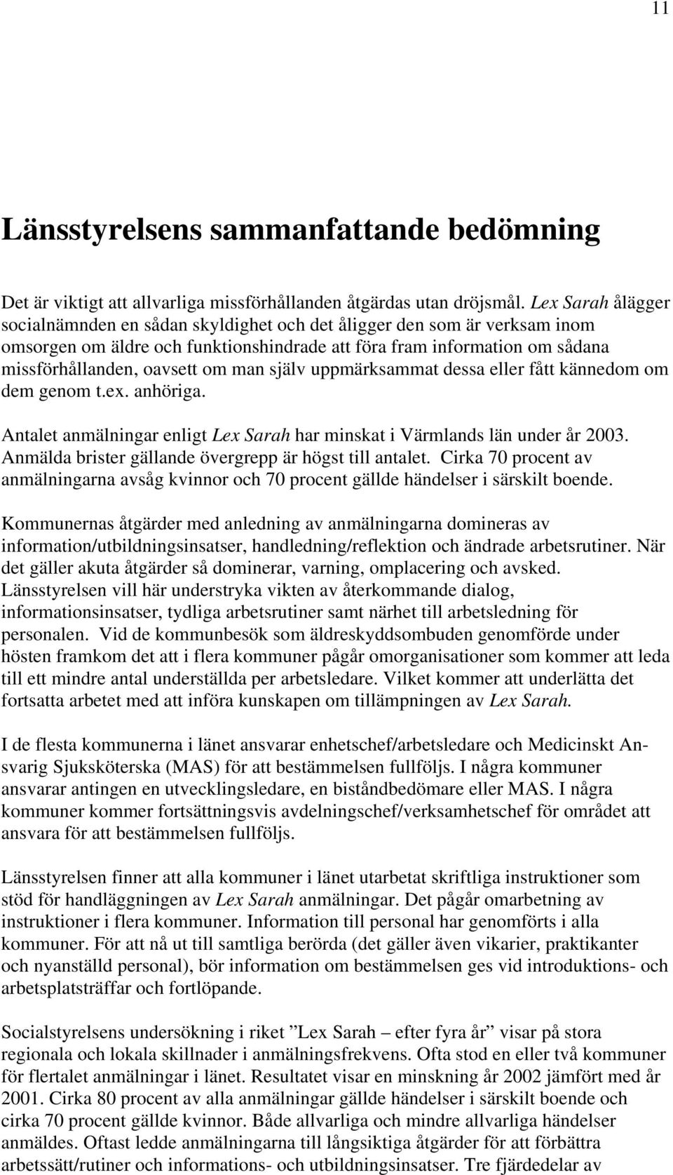 man själv uppmärksammat dessa eller fått kännedom om dem genom t.ex. anhöriga. Antalet anmälningar enligt Lex Sarah har minskat i Värmlands län under år.