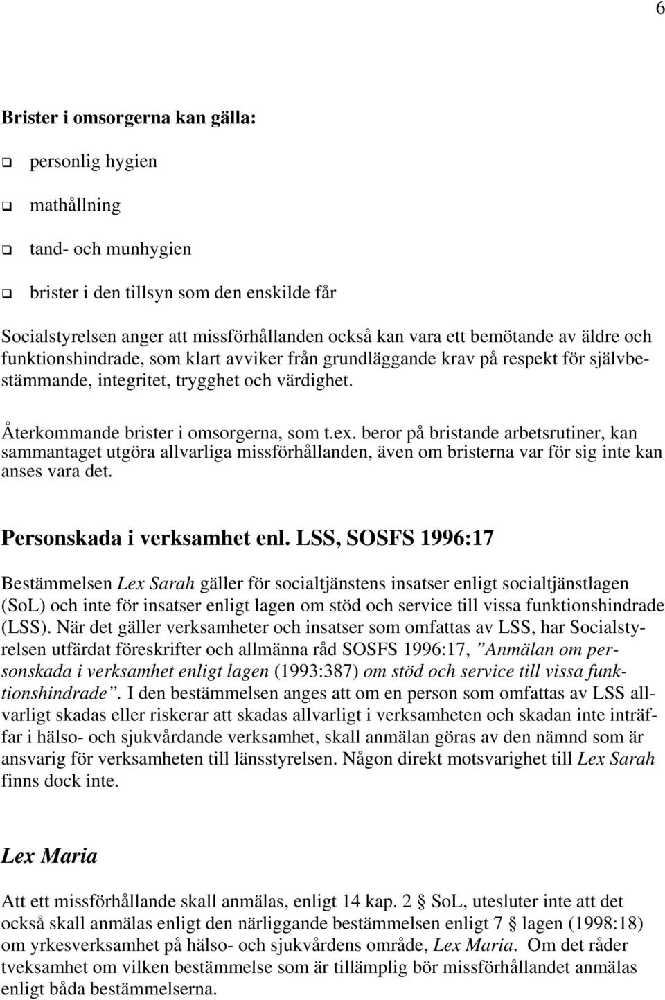 beror på bristande arbetsrutiner, kan sammantaget utgöra allvarliga missförhållanden, även om bristerna var för sig inte kan anses vara det. Personskada i verksamhet enl.