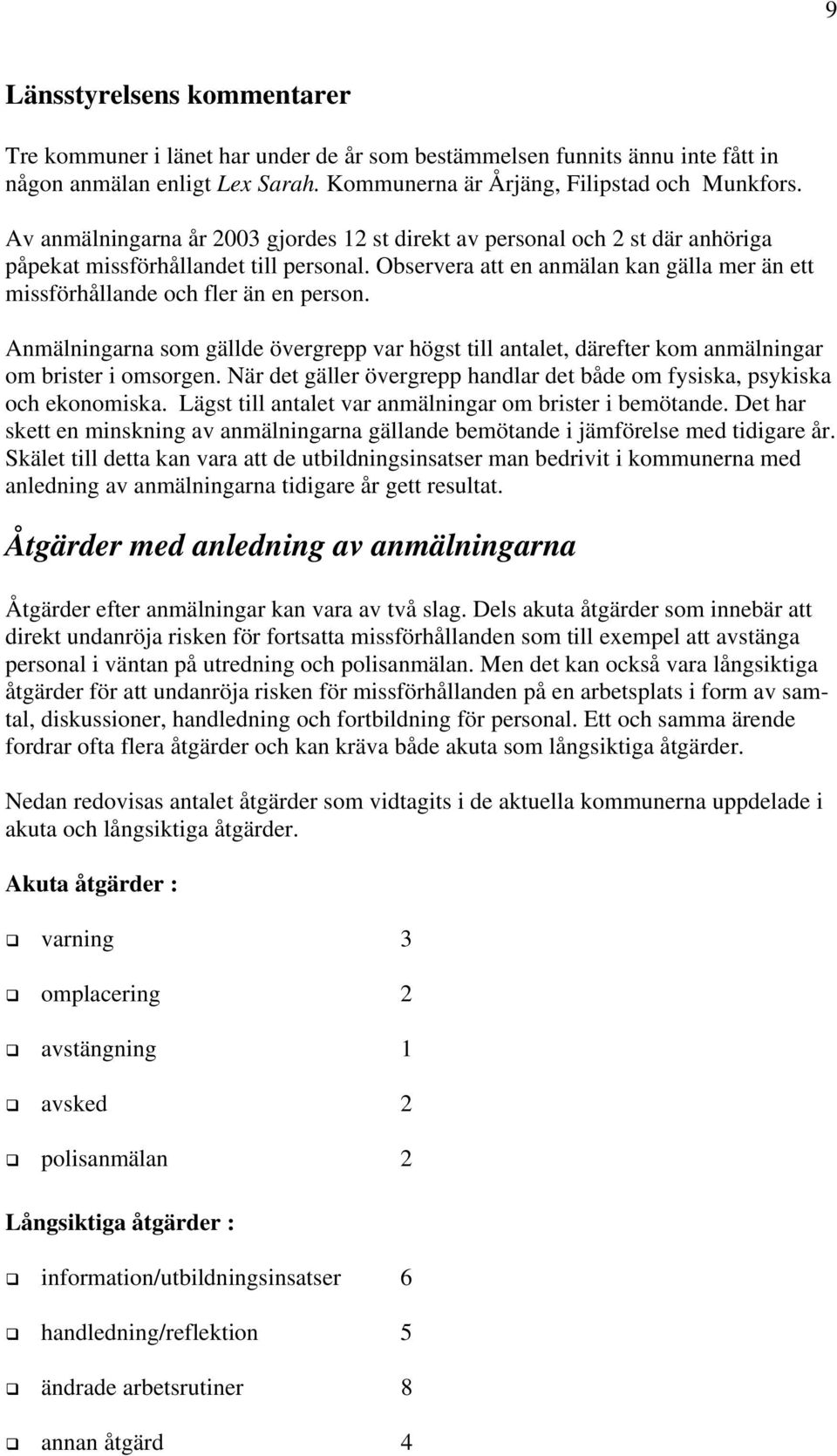 Anmälningarna som gällde övergrepp var högst till antalet, därefter kom anmälningar om brister i omsorgen. När det gäller övergrepp handlar det både om fysiska, psykiska och ekonomiska.