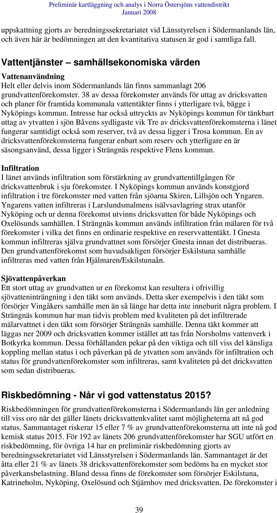 38 av dessa förekomster används för uttag av dricksvatten och planer för framtida kommunala vattentäkter finns i ytterligare två, bägge i Nyköpings kommun.