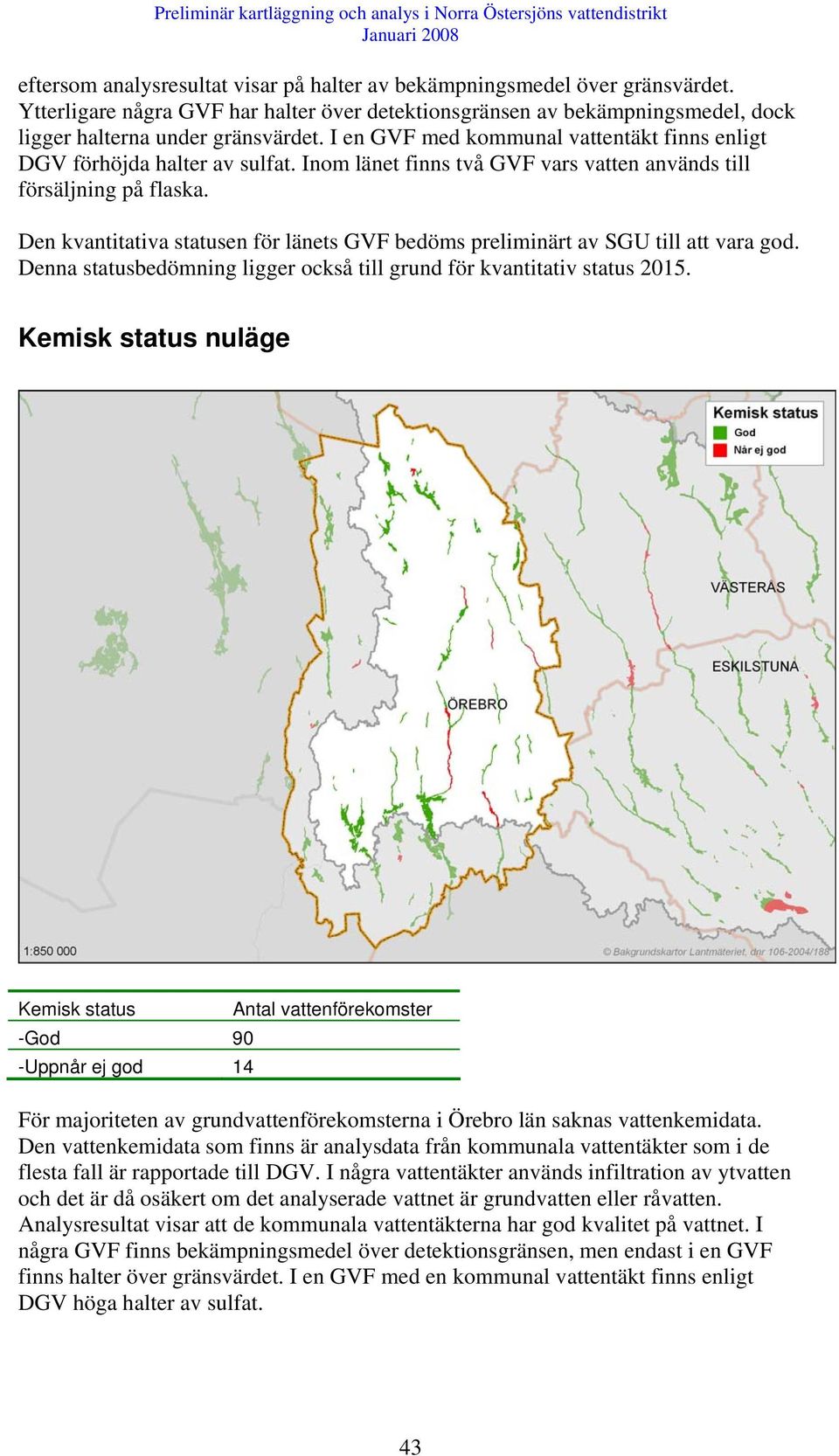 Den kvantitativa statusen för länets GVF bedöms preliminärt av SGU till att vara god. Denna statusbedömning ligger också till grund för kvantitativ status 2015.