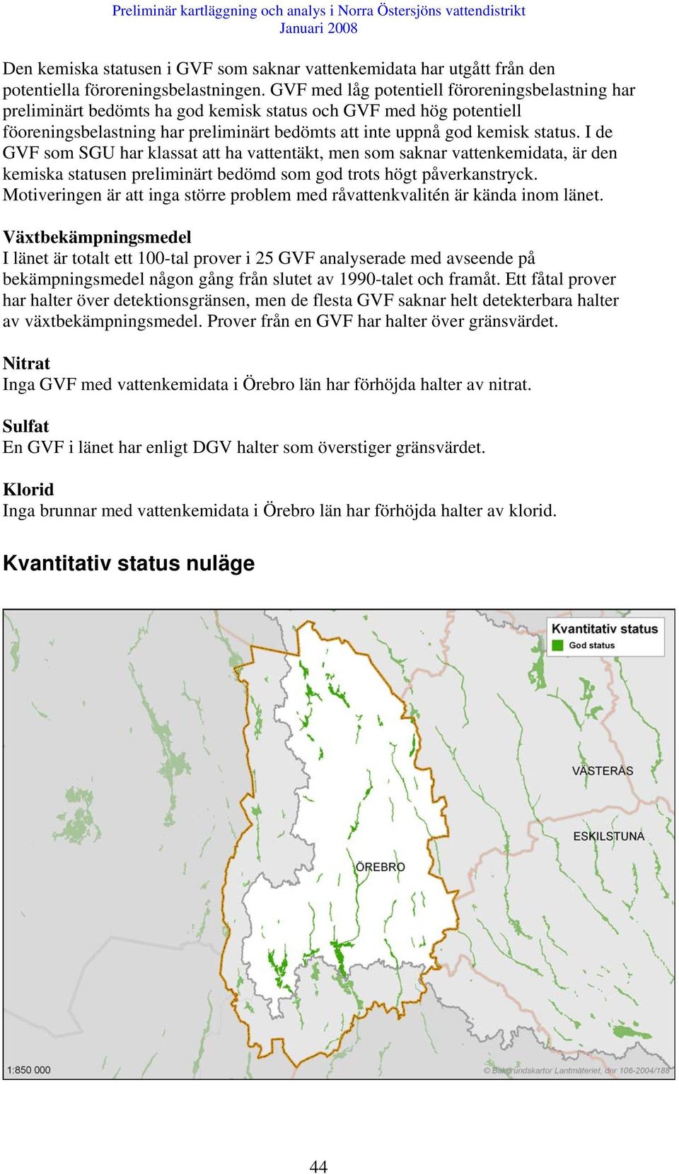 I de GVF som SGU har klassat att ha vattentäkt, men som saknar vattenkemidata, är den kemiska statusen preliminärt bedömd som god trots högt påverkanstryck.