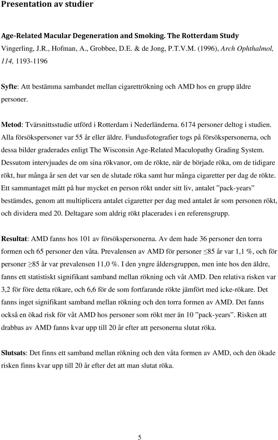 Fundusfotografier togs på försökspersonerna, och dessa bilder graderades enligt The Wisconsin Age-Related Maculopathy Grading System.