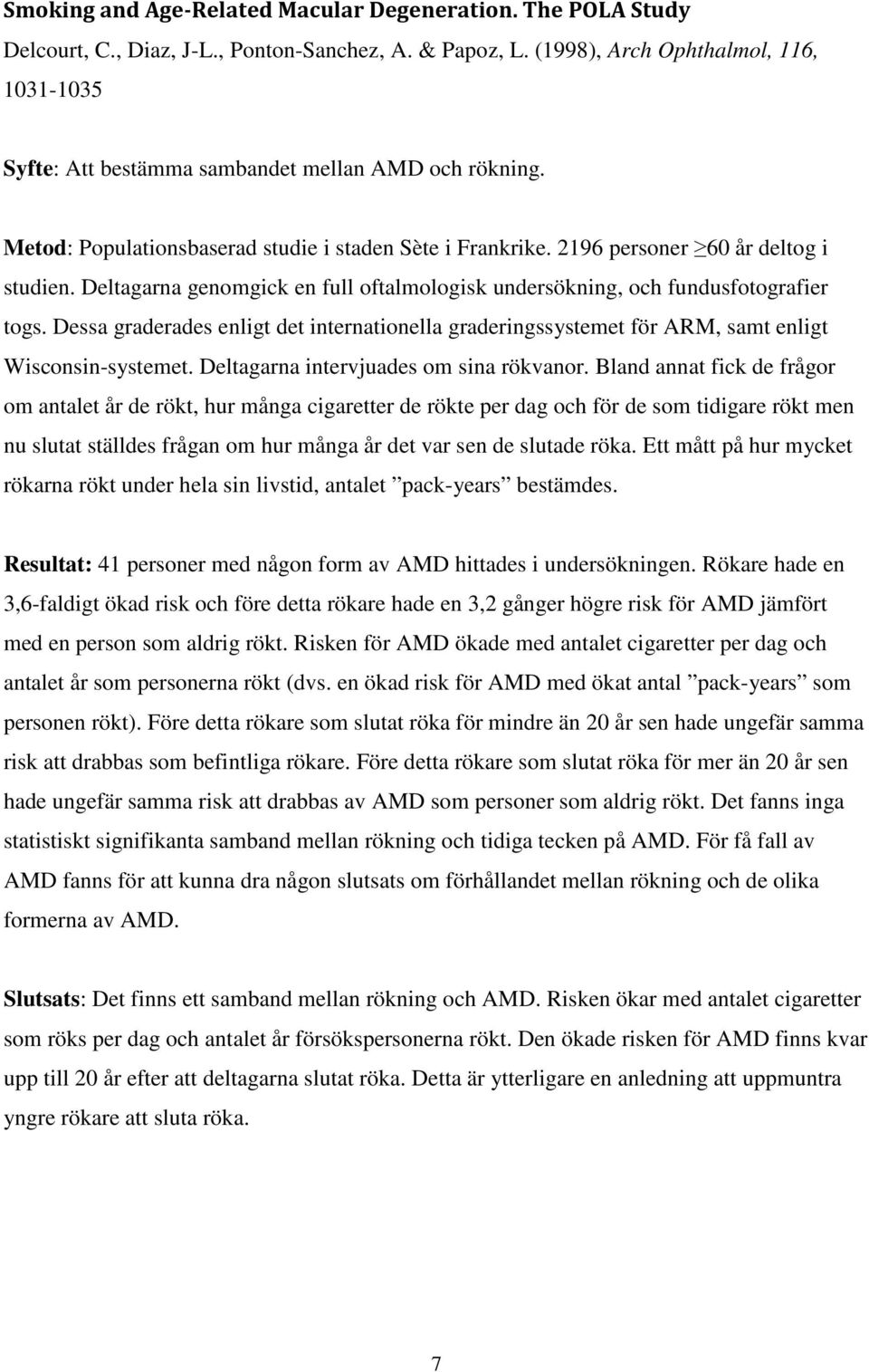 Deltagarna genomgick en full oftalmologisk undersökning, och fundusfotografier togs. Dessa graderades enligt det internationella graderingssystemet för ARM, samt enligt Wisconsin-systemet.