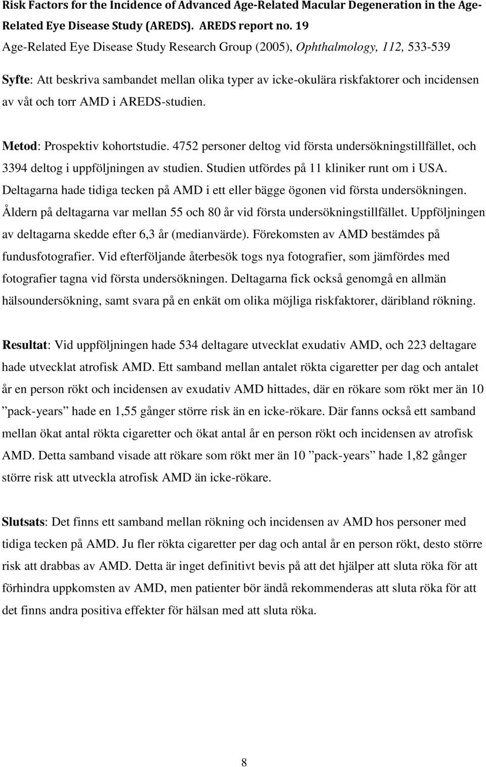 AREDS-studien. Metod: Prospektiv kohortstudie. 4752 personer deltog vid första undersökningstillfället, och 3394 deltog i uppföljningen av studien. Studien utfördes på 11 kliniker runt om i USA.