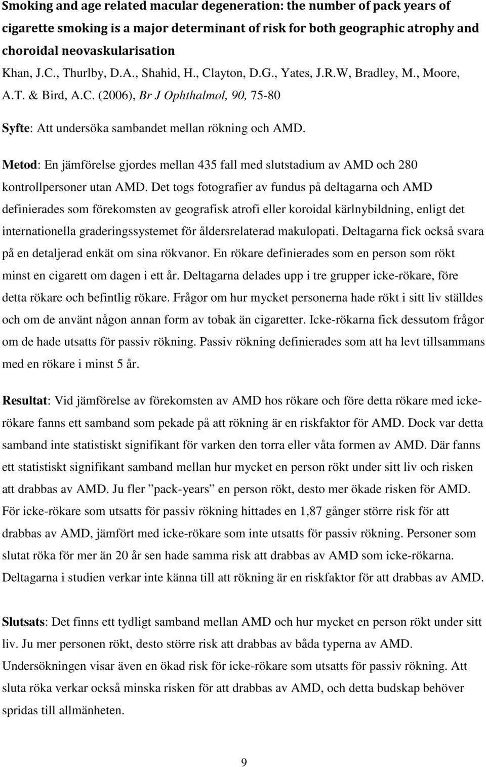 Metod: En jämförelse gjordes mellan 435 fall med slutstadium av AMD och 280 kontrollpersoner utan AMD.