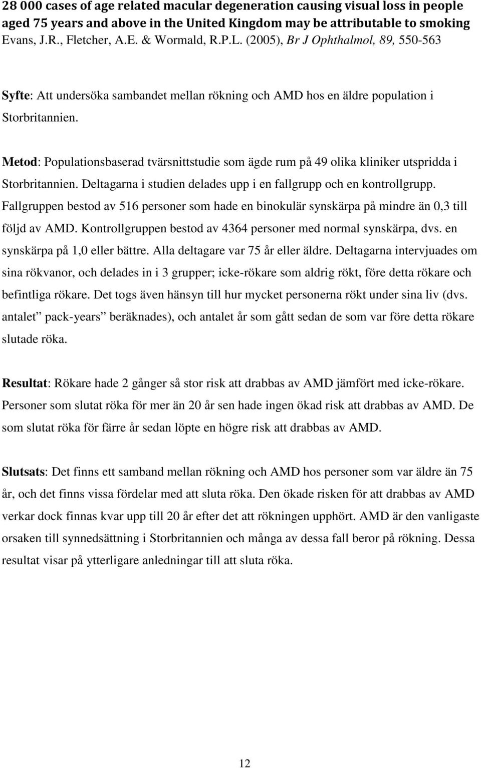 Metod: Populationsbaserad tvärsnittstudie som ägde rum på 49 olika kliniker utspridda i Storbritannien. Deltagarna i studien delades upp i en fallgrupp och en kontrollgrupp.