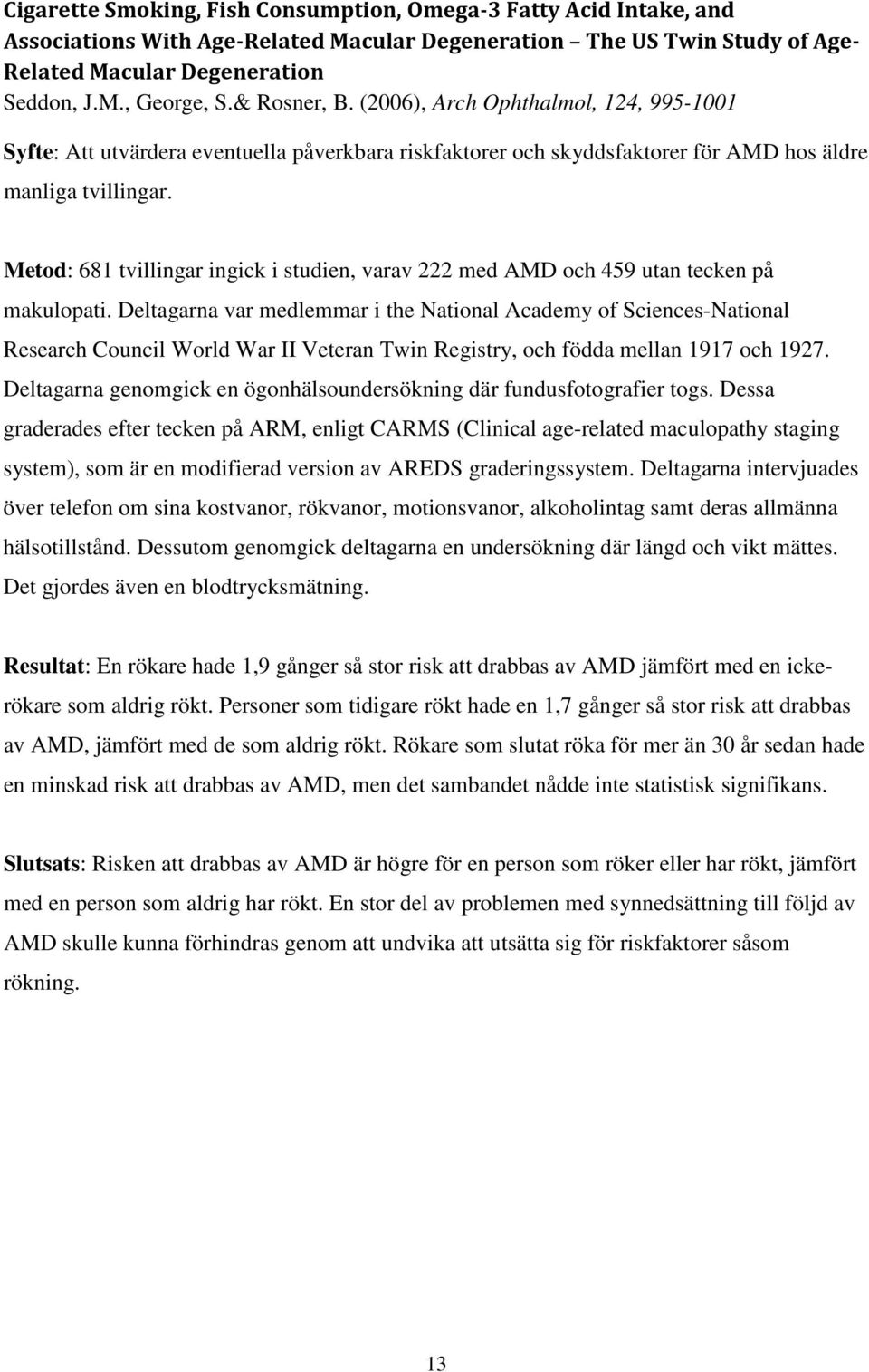 Metod: 681 tvillingar ingick i studien, varav 222 med AMD och 459 utan tecken på makulopati.