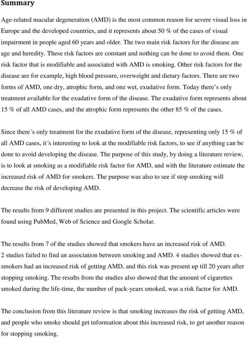 One risk factor that is modifiable and associated with AMD is smoking. Other risk factors for the disease are for example, high blood pressure, overweight and dietary factors.