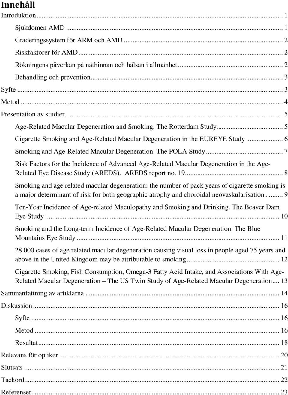 .. 6 Smoking and Age-Related Macular Degeneration. The POLA Study... 7 Risk Factors for the Incidence of Advanced Age-Related Macular Degeneration in the Age- Related Eye Disease Study (AREDS).