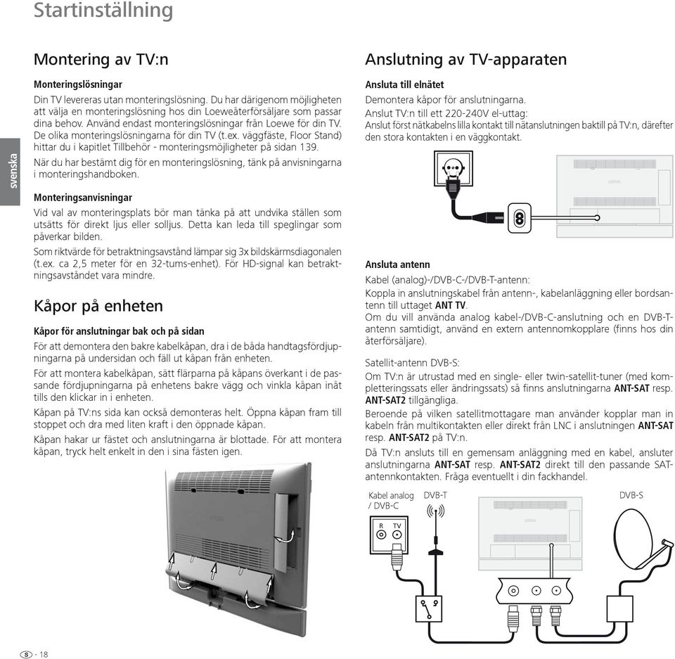 De olika monteringslösningarna för din TV (t.ex. väggfäste, Floor Stand) hittar du i kapitlet Tillbehör - monteringsmöjligheter på sidan 139.