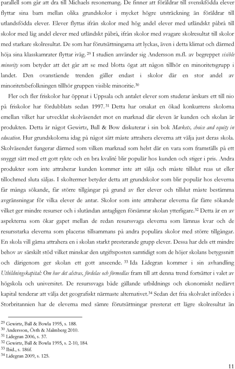 Elever flyttas ifrån skolor med hög andel elever med utländskt påbrå till skolor med låg andel elever med utländskt påbrå, ifrån skolor med svagare skolresultat till skolor med starkare skolresultat.