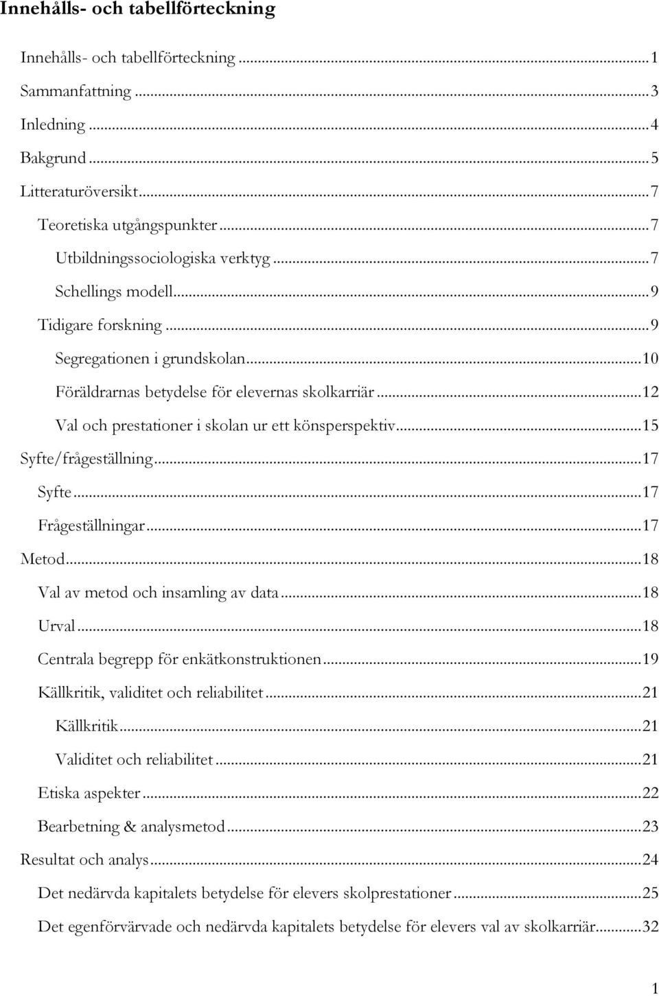 .. 12 Val och prestationer i skolan ur ett könsperspektiv... 15 Syfte/frågeställning... 17 Syfte... 17 Frågeställningar... 17 Metod... 18 Val av metod och insamling av data... 18 Urval.