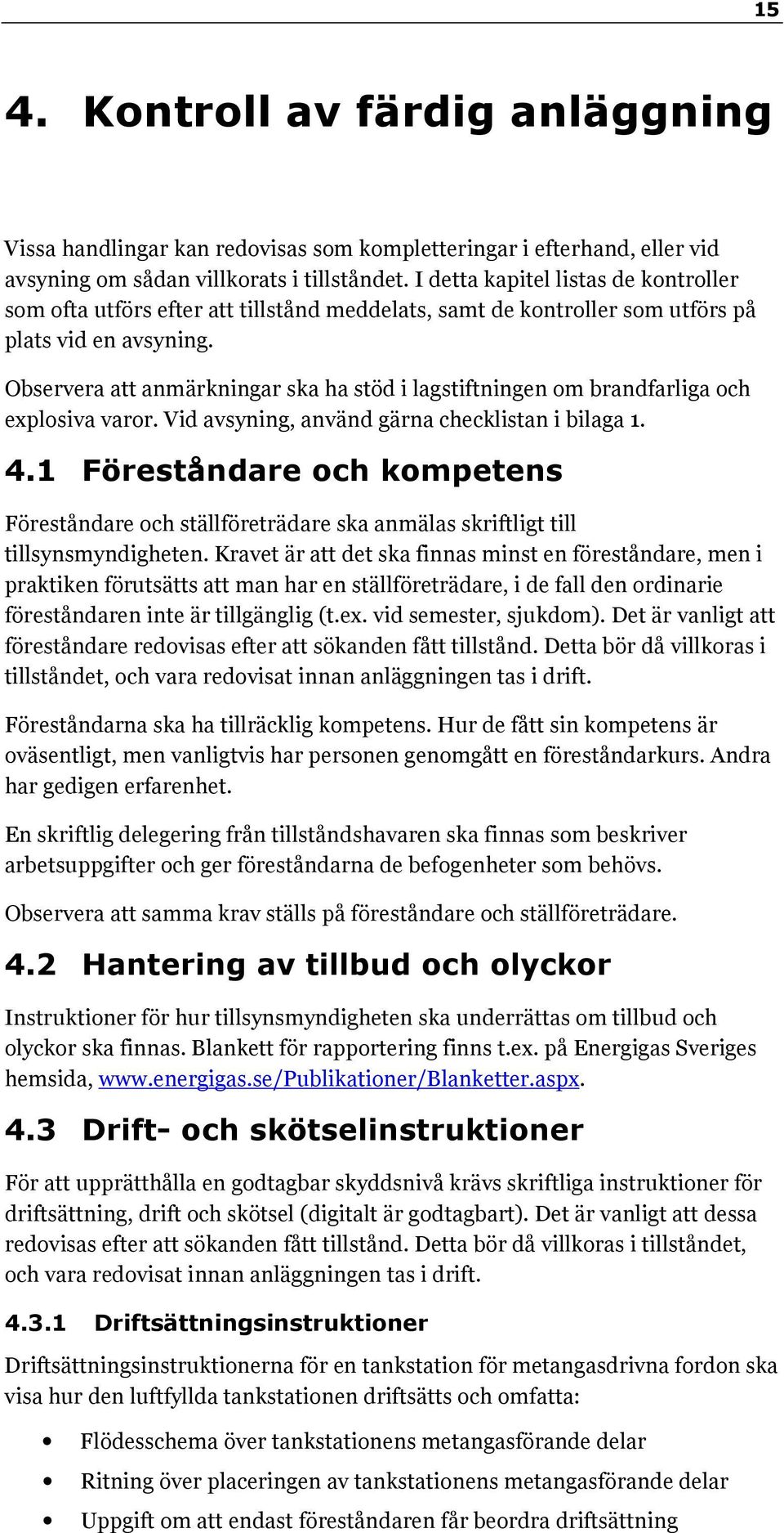 Observera att anmärkningar ska ha stöd i lagstiftningen om brandfarliga och explosiva varor. Vid avsyning, använd gärna checklistan i bilaga 1. 4.