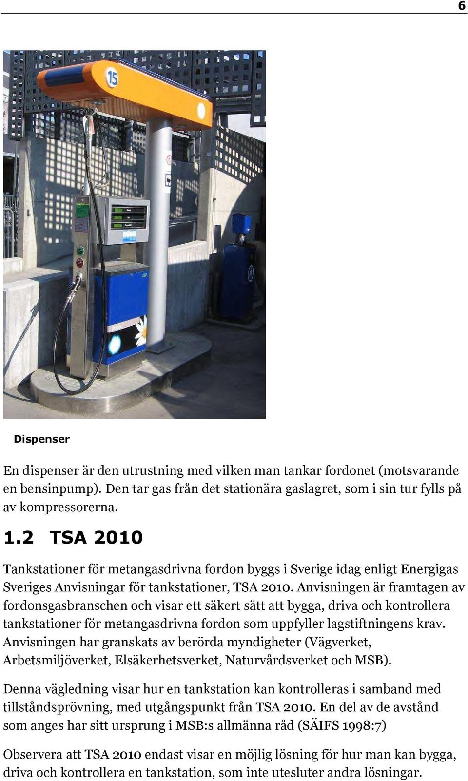 Anvisningen är framtagen av fordonsgasbranschen och visar ett säkert sätt att bygga, driva och kontrollera tankstationer för metangasdrivna fordon som uppfyller lagstiftningens krav.