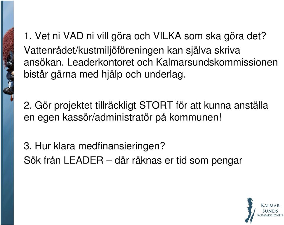 Leaderkontoret och Kalmarsundskommissionen bistår gärna med hjälp och underlag. 2.