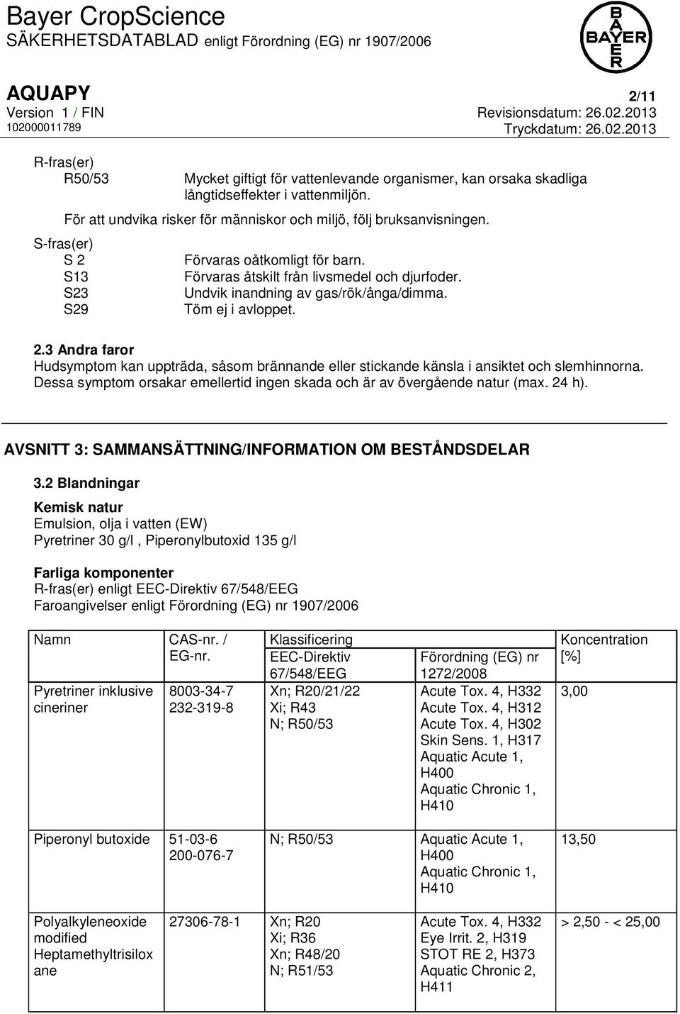 Undvik inandning av gas/rök/ånga/dimma. Töm ej i avloppet. 2.3 Andra faror Hudsymptom kan uppträda, såsom brännande eller stickande känsla i ansiktet och slemhinnorna.