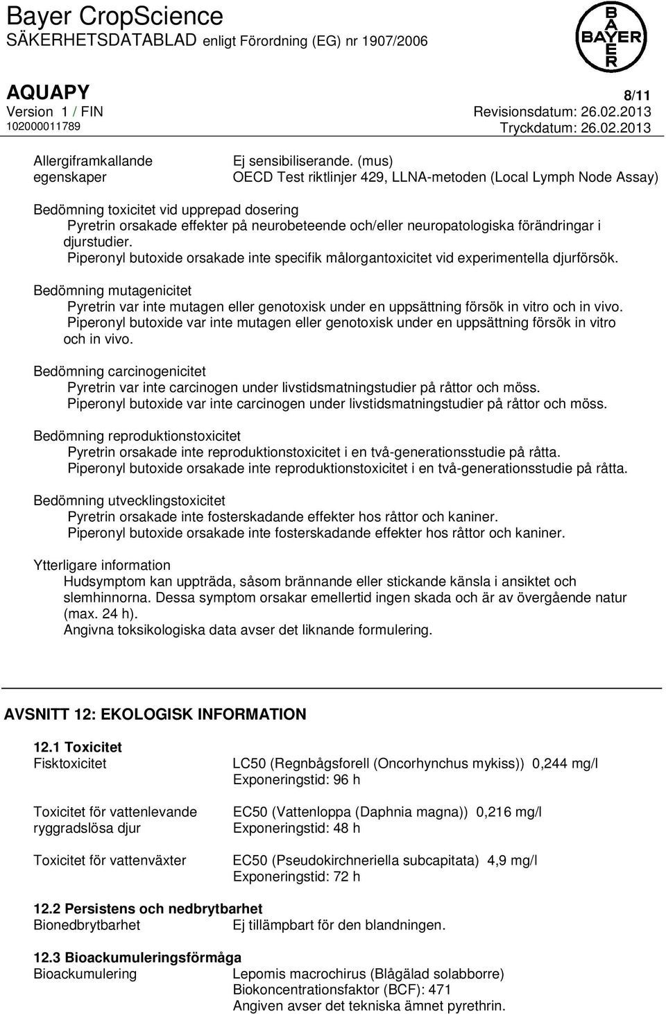 djurstudier. Piperonyl butoxide orsakade inte specifik målorgantoxicitet vid experimentella djurförsök.