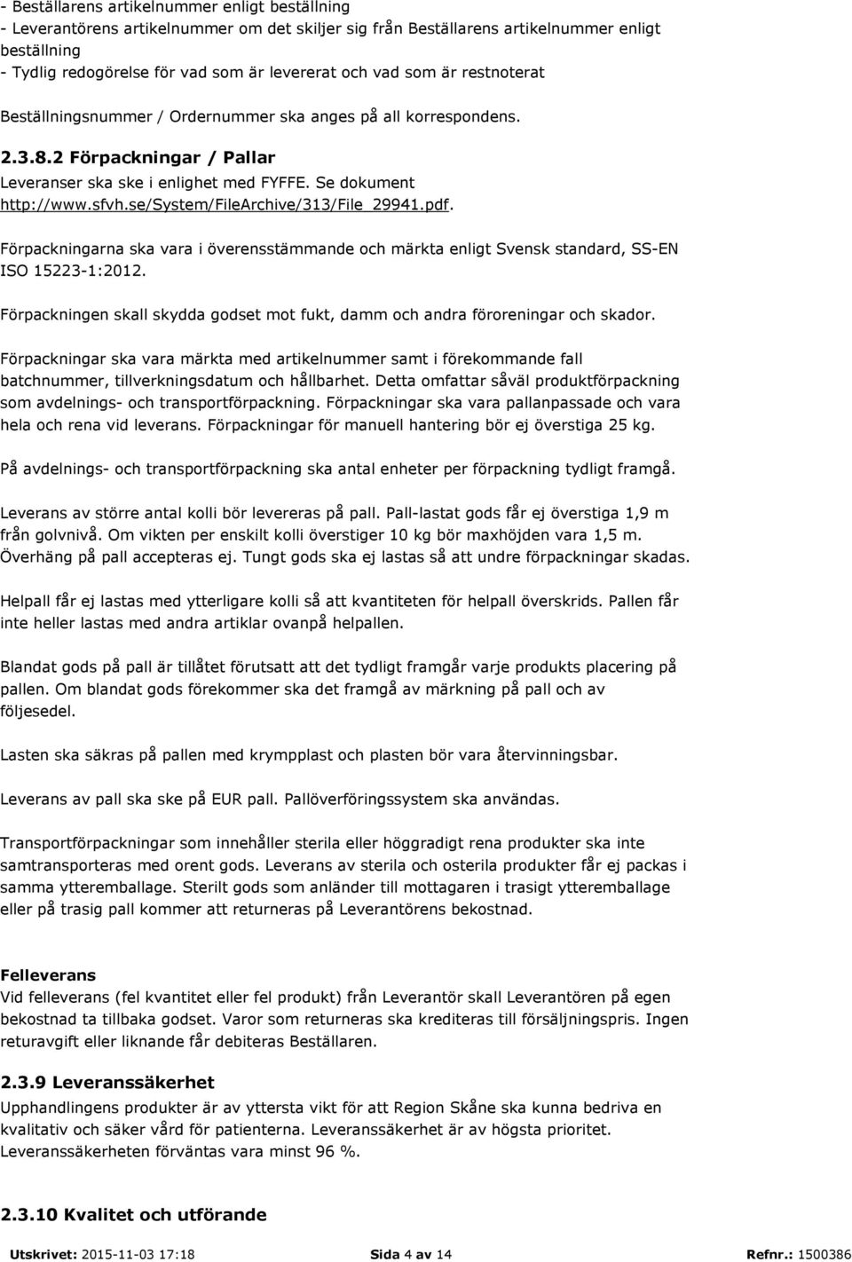 se/system/filearchive/313/file_29941.pdf. Förpackningarna ska vara i överensstämmande och märkta enligt Svensk standard, SS-EN ISO 15223-1:2012.