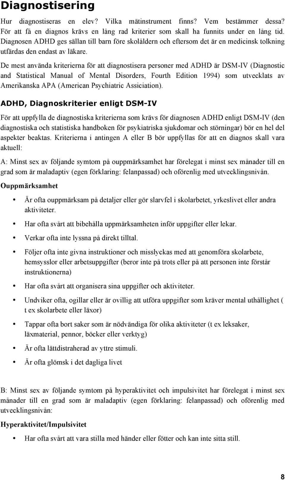 De mest använda kriterierna för att diagnostisera personer med ADHD är DSM-IV (Diagnostic and Statistical Manual of Mental Disorders, Fourth Edition 1994) som utvecklats av Amerikanska APA (American