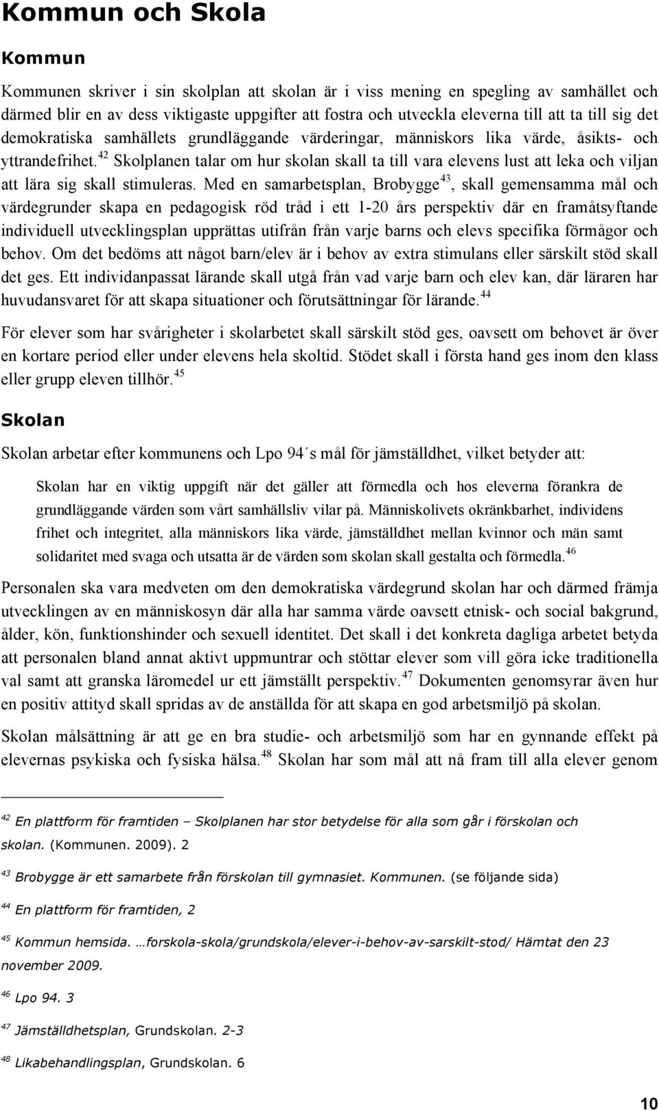 42 Skolplanen talar om hur skolan skall ta till vara elevens lust att leka och viljan att lära sig skall stimuleras.