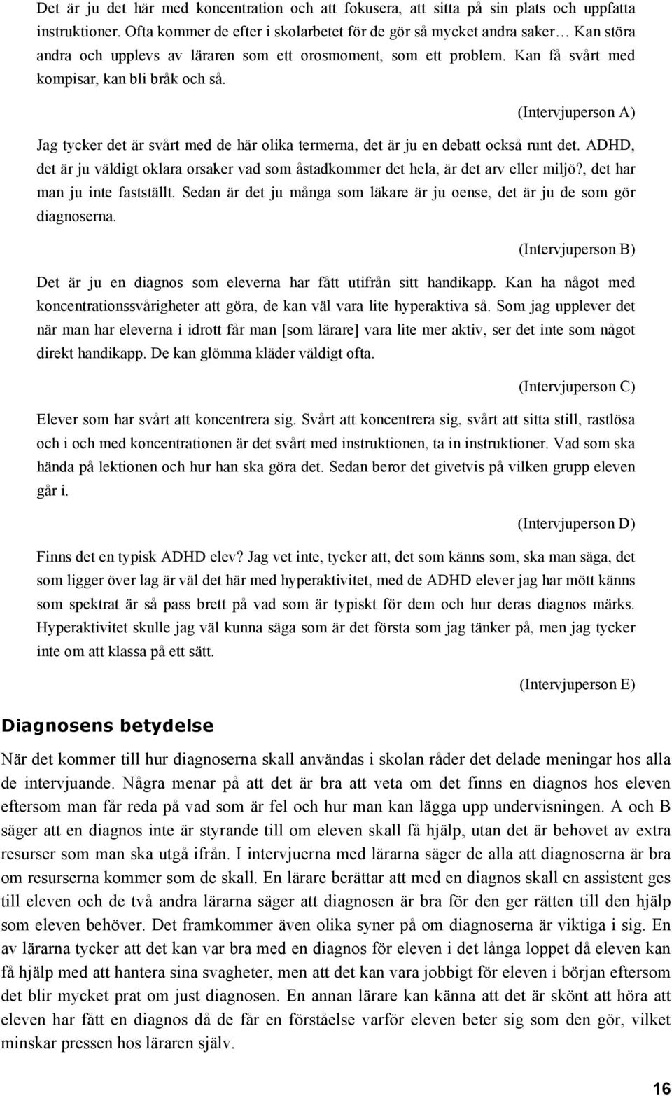 (Intervjuperson A) Jag tycker det är svårt med de här olika termerna, det är ju en debatt också runt det. ADHD, det är ju väldigt oklara orsaker vad som åstadkommer det hela, är det arv eller miljö?