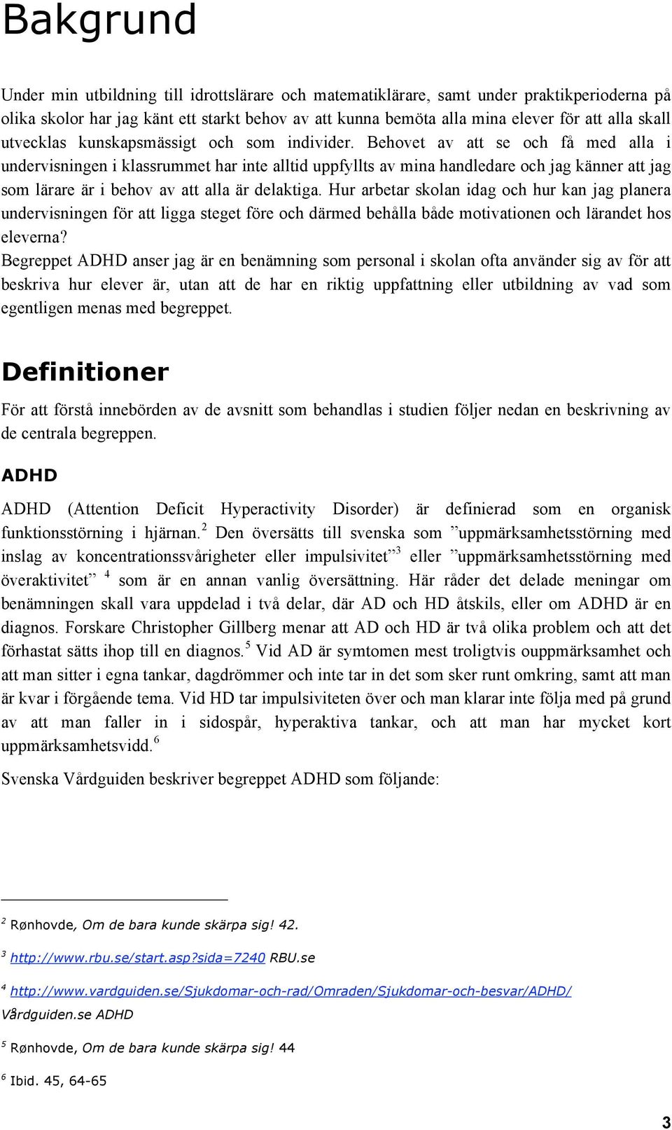 Behovet av att se och få med alla i undervisningen i klassrummet har inte alltid uppfyllts av mina handledare och jag känner att jag som lärare är i behov av att alla är delaktiga.