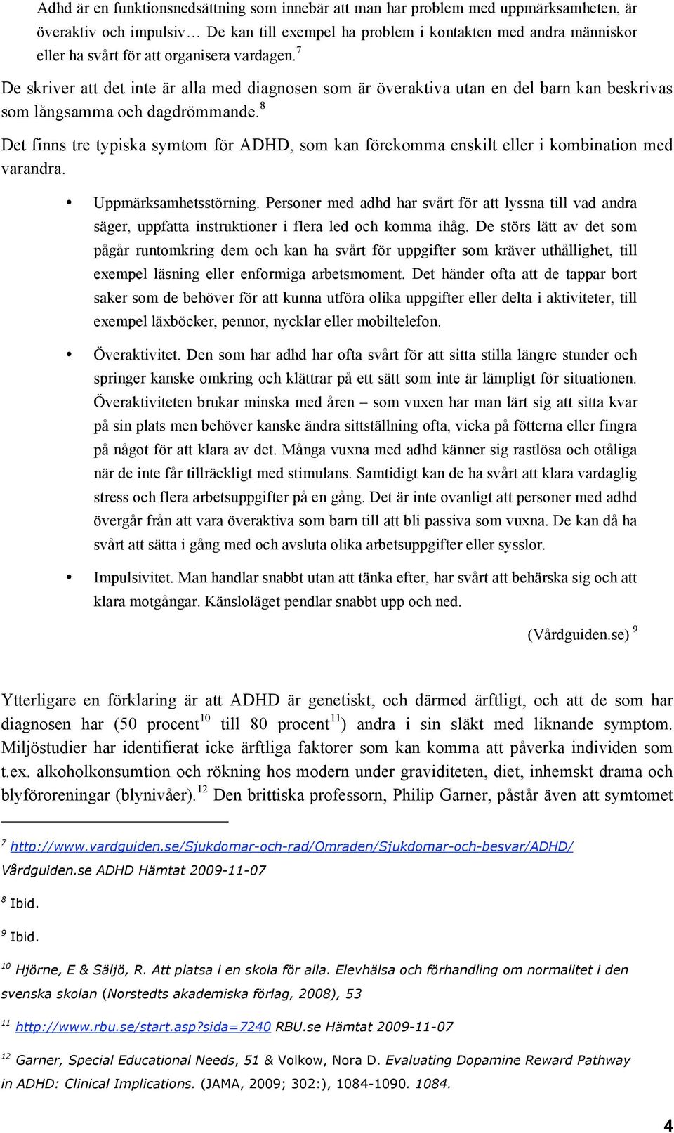 8 Det finns tre typiska symtom för ADHD, som kan förekomma enskilt eller i kombination med varandra. Uppmärksamhetsstörning.