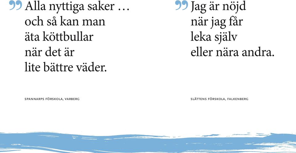 Jag är nöjd när jag får leka själv eller nära